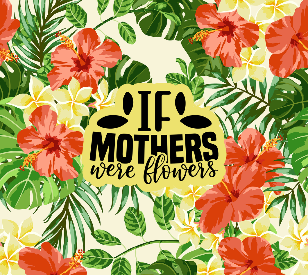If mothers were flowers