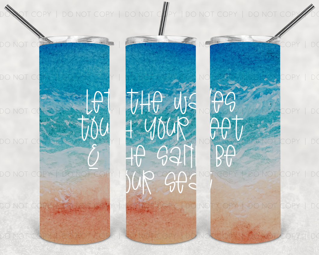 Let the waves touch your feet & the sand be your seat tumbler